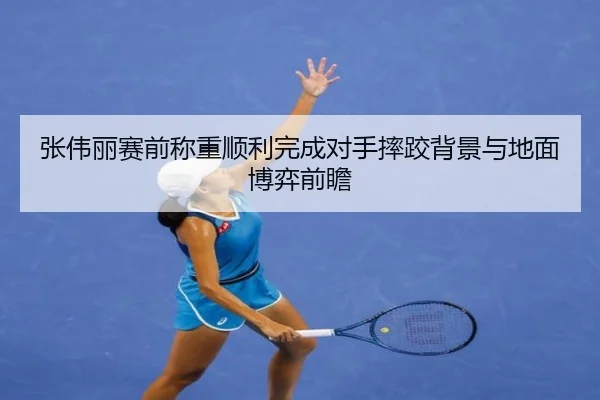 张伟丽赛前称重顺利完成对手摔跤背景与地面博弈前瞻